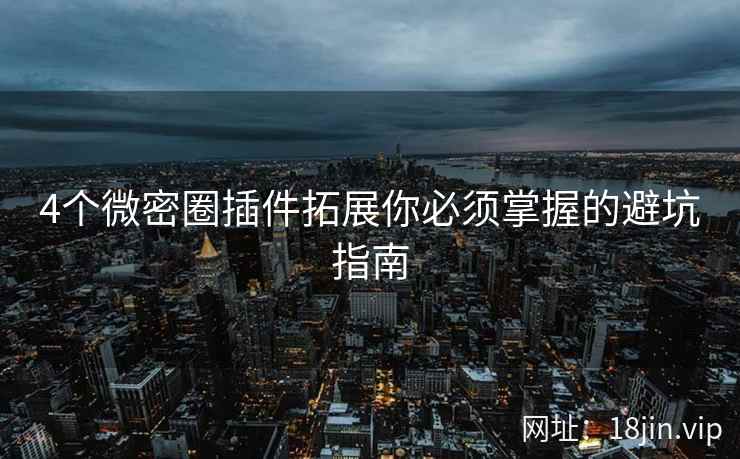 4个微密圈插件拓展你必须掌握的避坑指南