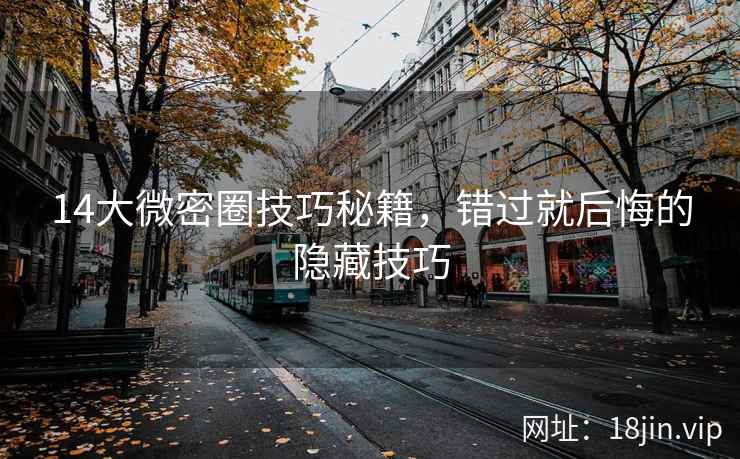 14大微密圈技巧秘籍，错过就后悔的隐藏技巧