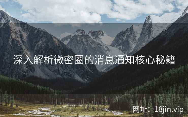 深入解析微密圈的消息通知核心秘籍