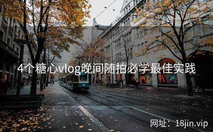 4个糖心vlog晚间随拍必学最佳实践  第2张