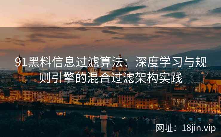 91黑料信息过滤算法：深度学习与规则引擎的混合过滤架构实践  第2张