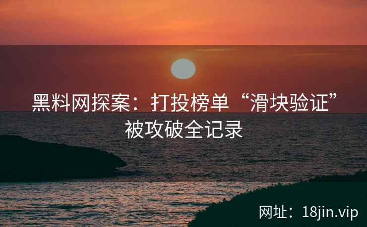 黑料网探案：打投榜单“滑块验证”被攻破全记录  第2张