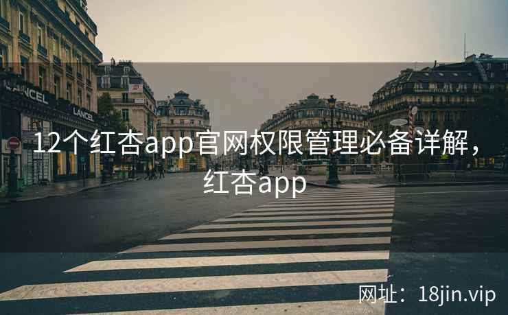 12个红杏app官网权限管理必备详解，红杏app